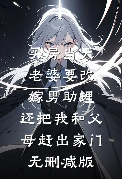 买房当天，老婆要改嫁男助理，还把我和父母赶出家门无删减版
