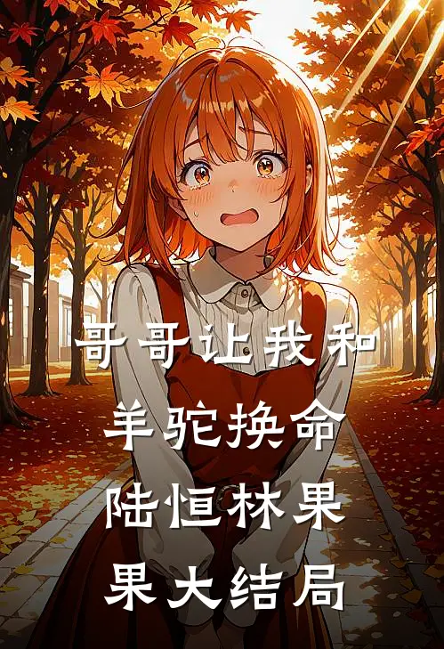 哥哥让我和羊驼换命陆恒林果果大结局