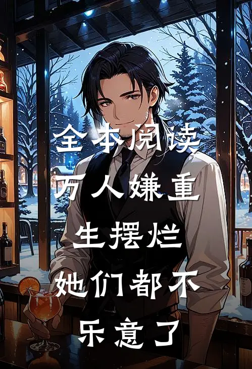 全本阅读万人嫌重生摆烂，她们都不乐意了