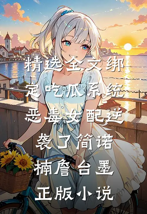 精选全文绑定吃瓜系统,恶毒女配逆袭了简诺楠詹台墨正版小说