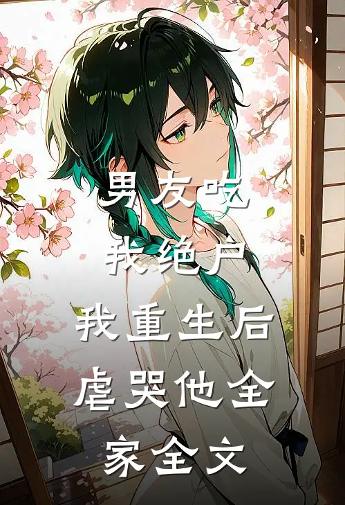 男友吃我绝户，我重生后虐哭他全家全文