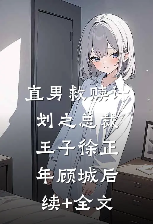 直男救赎计划之总裁王子徐正年顾城后续+全文