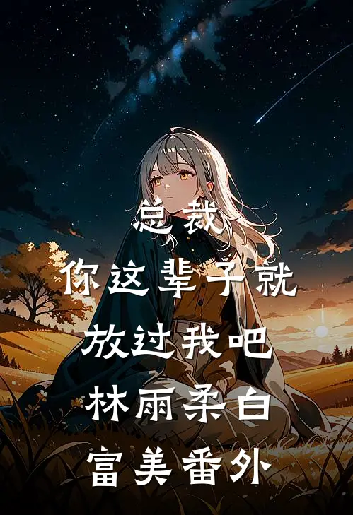 总裁，你这辈子就放过我吧林雨柔白富美 番外