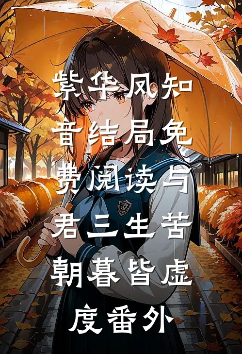 紫华凤知音结局免费阅读与君三生苦，朝暮皆虚度番外