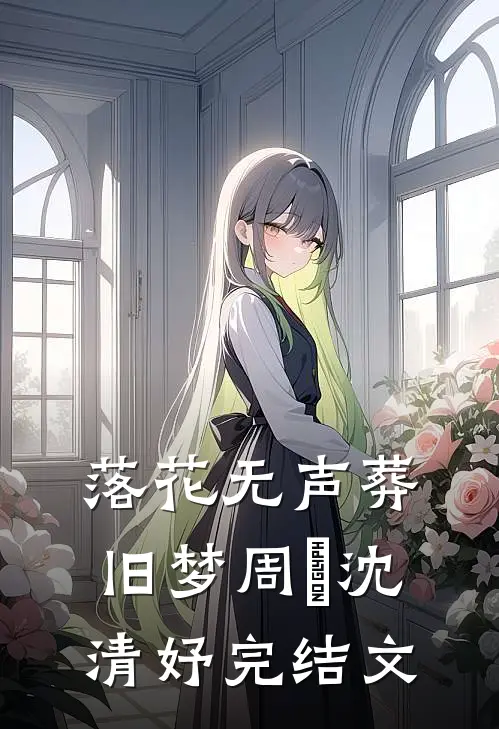 落花无声葬旧梦周玥沈清妤完结文