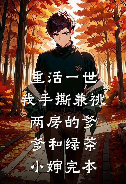 重活一世，我手撕兼祧两房的爹爹和绿茶小婶完本