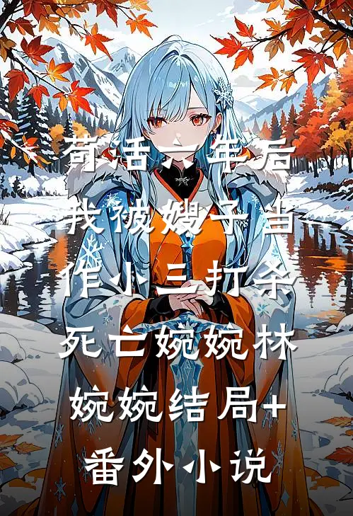 苟活六年后，我被嫂子当作小三打杀死亡婉婉林婉婉结局+番外小说