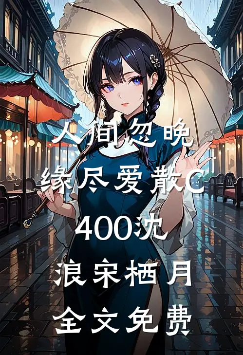 人间忽晚，缘尽爱散C400沈浪宋栖月全文免费