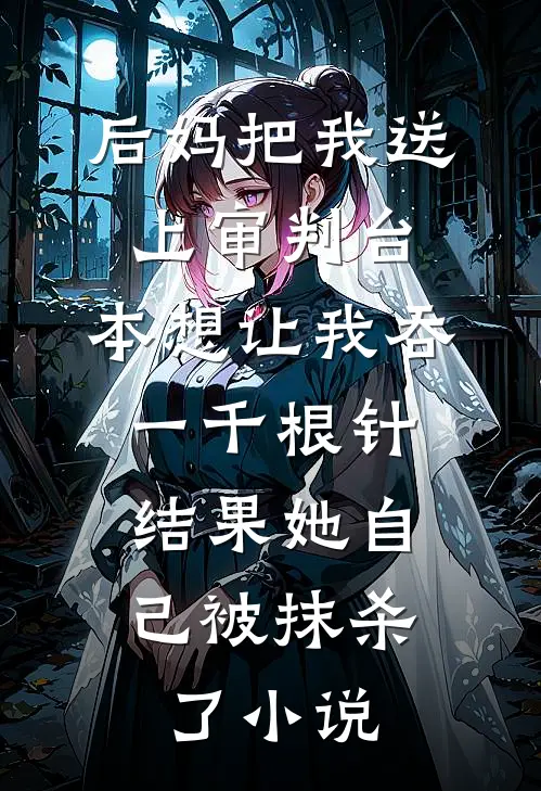 后妈把我送上审判台，本想让我吞一千根针，结果她自己被抹杀了小说