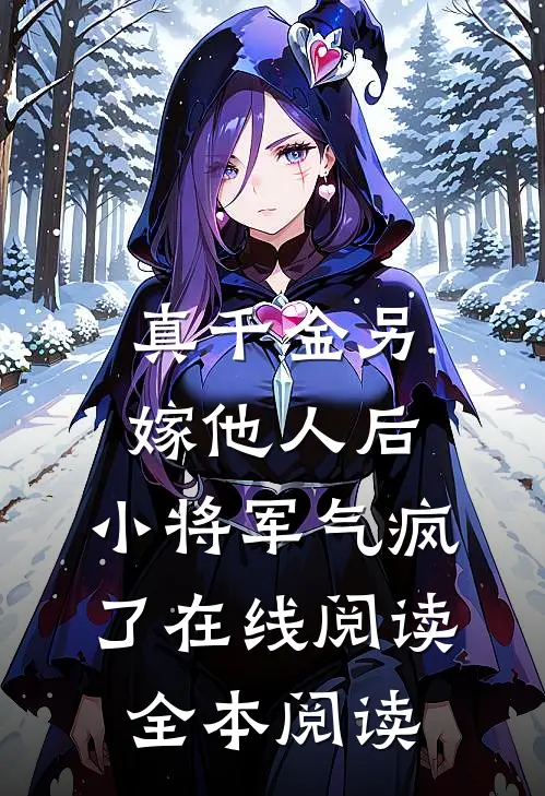 真千金另嫁他人后，小将军气疯了在线阅读全本阅读