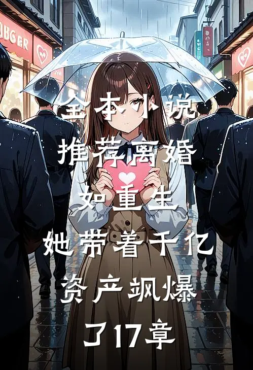全本小说推荐离婚如重生,她带着千亿资产飒爆了17章