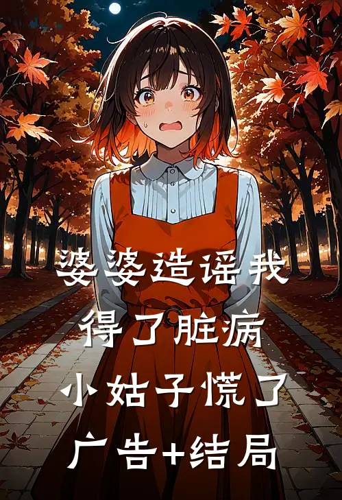 婆婆造谣我得了脏病，小姑子慌了广告+结局