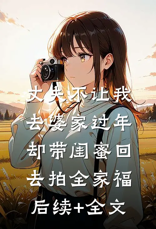 丈夫不让我去婆家过年，却带闺蜜回去拍全家福后续+全文