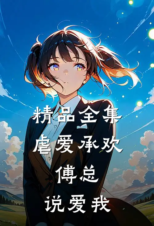 精品全集虐爱承欢：傅总，说爱我