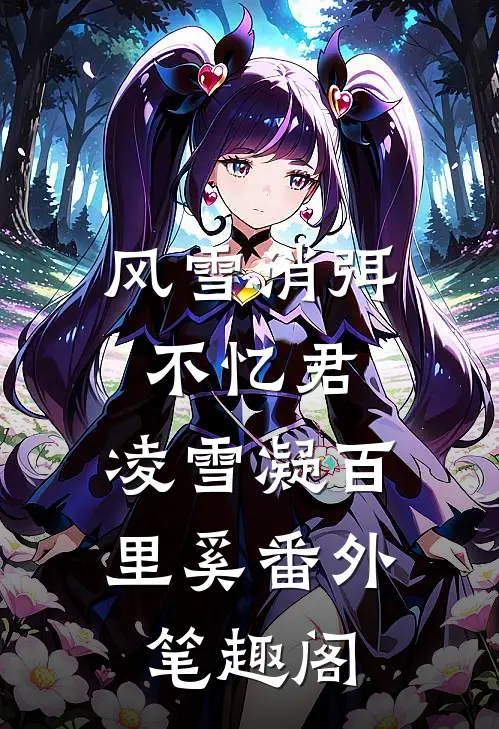 风雪消弭不忆君：凌雪凝百里奚番外笔趣阁