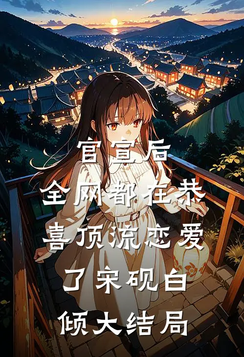 官宣后，全网都在恭喜顶流恋爱了宋砚白倾大结局