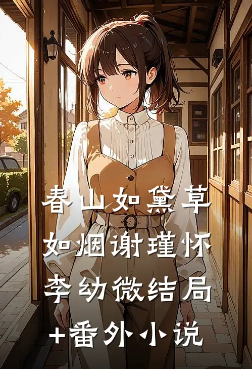 春山如黛草如烟谢瑾怀李幼微结局+番外小说