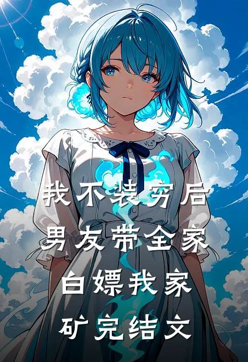 我不装穷后，男友带全家白嫖我家矿完结文