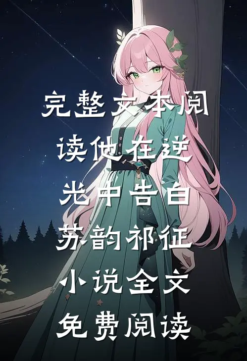 完整文本阅读他在逆光中告白苏韵祁征小说全文免费阅读