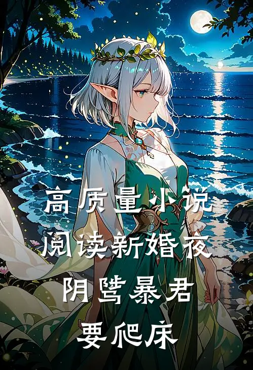 高质量小说阅读新婚夜，阴骘暴君要爬床