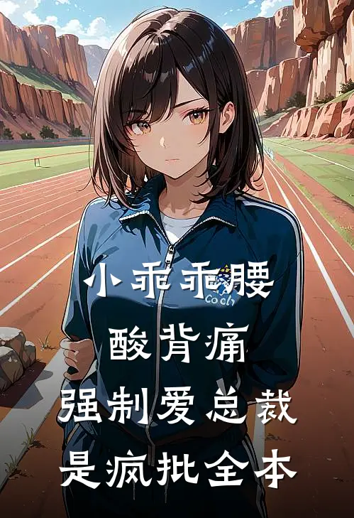 小乖乖腰酸背痛，强制爱总裁是疯批全本