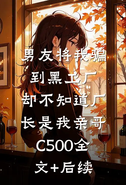 男友将我骗到黑工厂，却不知道厂长是我亲哥C500全文+后续