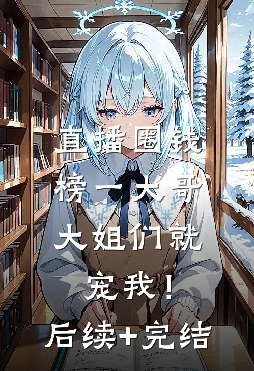 直播圈钱，榜一大哥大姐们就宠我！后续+完结