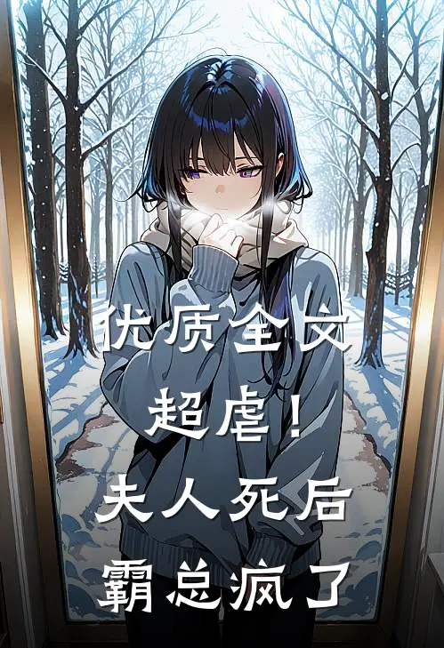 优质全文超虐！夫人死后，霸总疯了