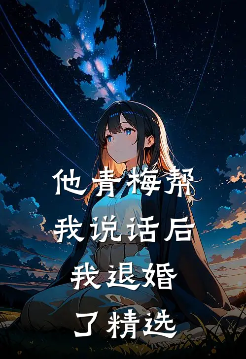 他青梅帮我说话后，我退婚了精选