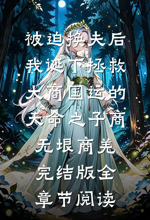 《被迫换夫后，我诞下拯救大商国运的天命之子》商无垠商羌完结版全章节阅读