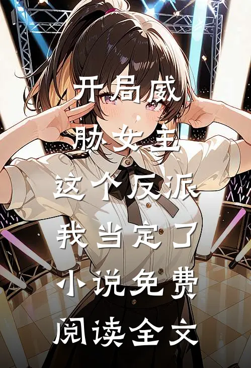 开局威胁女主，这个反派我当定了小说免费阅读全文