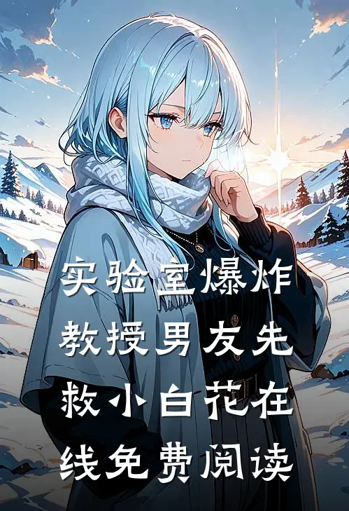 实验室爆炸，教授男友先救小白花在线免费阅读