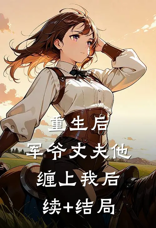重生后，军爷丈夫他缠上我后续+结局