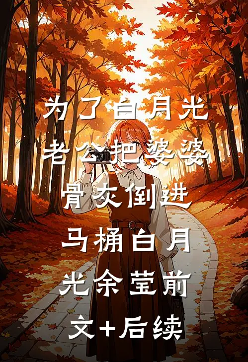 为了白月光，老公把婆婆骨灰倒进马桶白月光余莹前文+后续