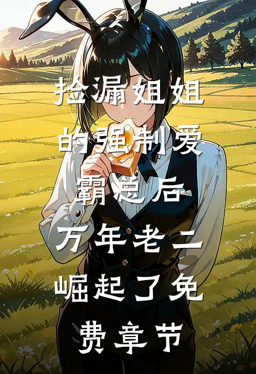 捡漏姐姐的强制爱霸总后，万年老二崛起了免费章节