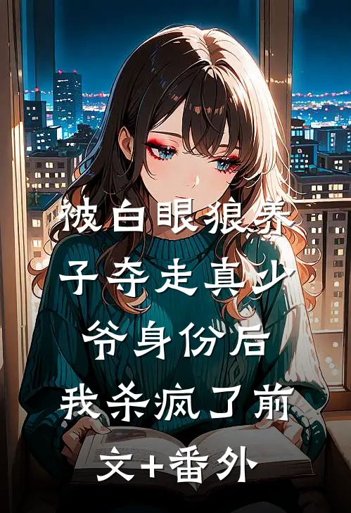 被白眼狼养子夺走真少爷身份后，我杀疯了前文+番外