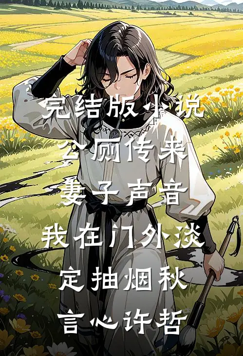完结版小说公厕传来妻子声音，我在门外淡定抽烟秋言心许哲