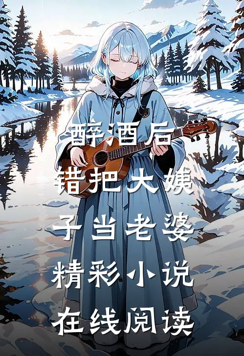 醉酒后,错把大姨子当老婆精彩小说在线阅读