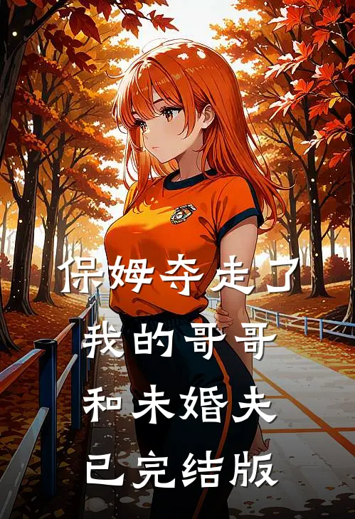 保姆夺走了我的哥哥和未婚夫已完结版