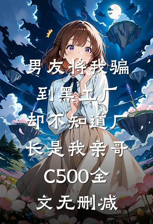 男友将我骗到黑工厂，却不知道厂长是我亲哥C500全文无删减