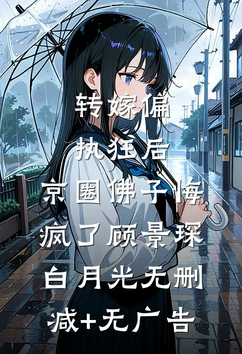 转嫁偏执狂后，京圈佛子悔疯了顾景琛白月光无删减+无广告
