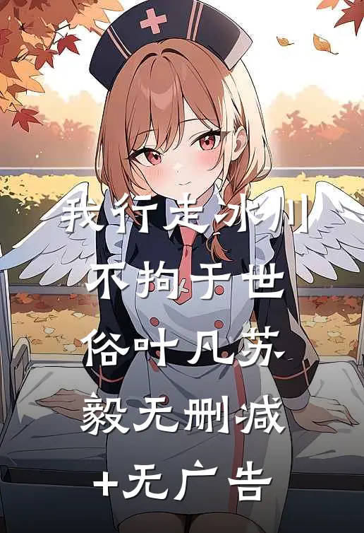 我行走冰川不拘于世俗叶凡苏毅无删减+无广告