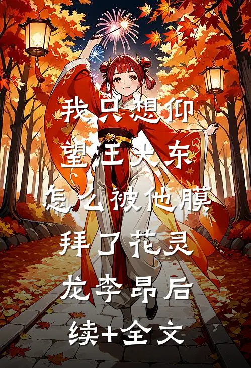 我只想仰望汪大东，怎么被他膜拜了花灵龙李昂后续+全文
