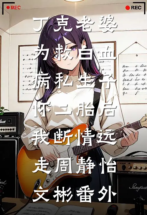 丁克老婆为救白血病私生子怀二胎后，我断情远走周静怡文彬番外