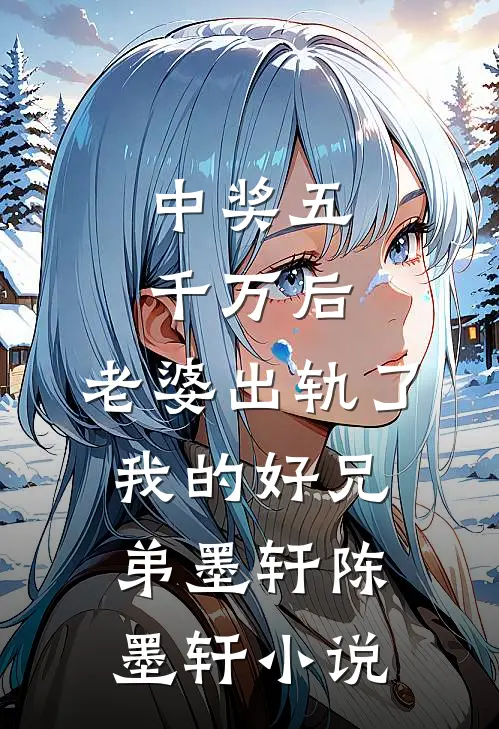 中奖五千万后，老婆出轨了我的好兄弟墨轩陈墨轩小说
