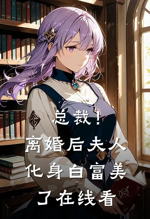 总裁！离婚后，夫人化身白富美了在线看