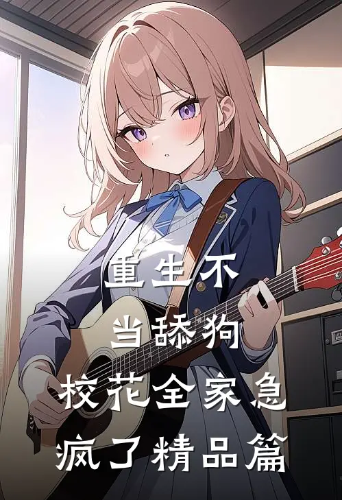 重生不当舔狗，校花全家急疯了精品篇