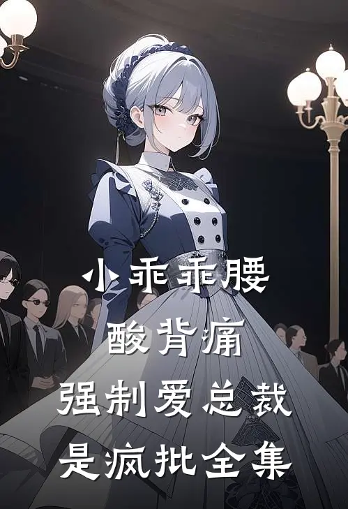 小乖乖腰酸背痛，强制爱总裁是疯批 全集