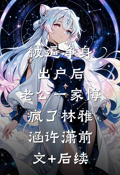被逼净身出户后，老公一家悔疯了林雅涵许潇前文+后续