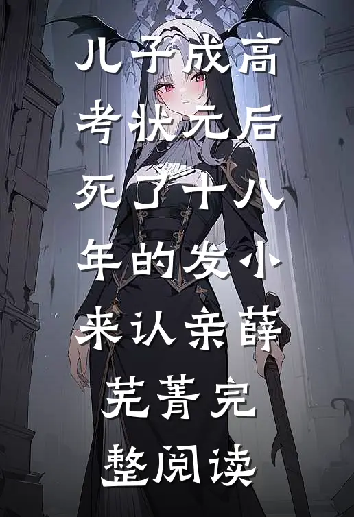 儿子成高考状元后，死了十八年的发小来认亲薛芜菁完整阅读
